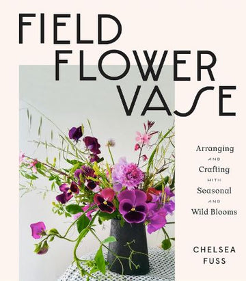 Field, Flower, Vase: Arranging and Crafting with Seasonal and Wild Blooms Home Vivid Chill 